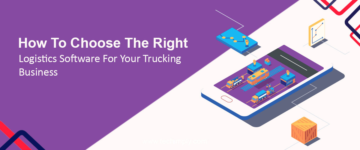 How To Choose The Right Logistics Software For Your Trucking Business